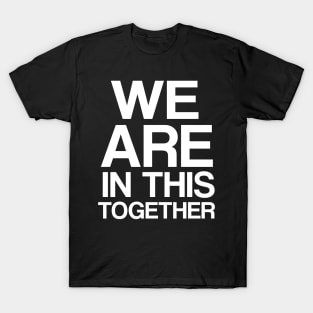 We Are In This Together T-Shirt